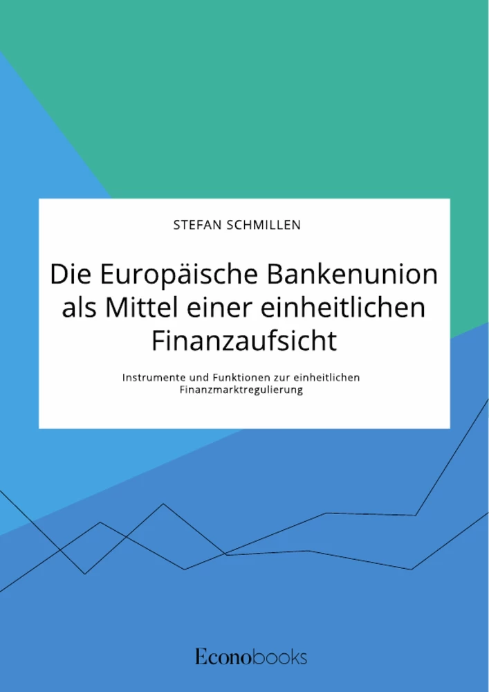 Titel: Die Europäische Bankenunion als Mittel einer einheitlichen Finanzaufsicht. Instrumente und Funktionen zur einheitlichen Finanzmarktregulierung