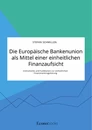 Título: Die Europäische Bankenunion als Mittel einer einheitlichen Finanzaufsicht. Instrumente und Funktionen zur einheitlichen Finanzmarktregulierung