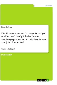 Título: Die Konstruktion der Protagonisten "yo" und "el otro" bezüglich des "pacte autobiographique" in "Las flechas de oro" von John Rutherford