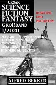 Titel: Uksak Science Fiction Fantasy Großband 1/2020 - Roboter und Mutanten