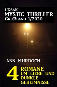 Titel: Uksak Mystic Thriller Großband 1/2020 – 4 Romane um Liebe und dunkle Geheimnisse