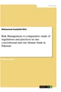 Titel: Risk Management. A comparative study of regulations and practices in one conventional and one Islamic bank in Pakistan