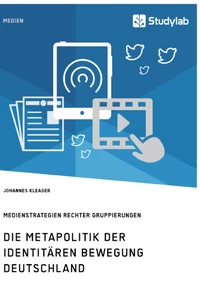 Title: Die Metapolitik der Identitären Bewegung Deutschland. Medienstrategien rechter Gruppierungen