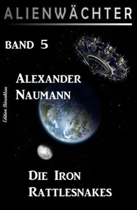 Title: Die Iron Rattlesnakes: Alienwächter Band 5