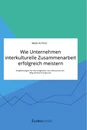 Title: Wie Unternehmen interkulturelle Zusammenarbeit erfolgreich meistern. Empfehlungen für die Integration von Menschen mit Migrationshintergrund