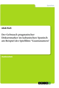 Titel: Der Gebrauch pragmatischer Diskursmarker im kubanischen Spanisch am Beispiel des Spielfilms "Guantanamera"