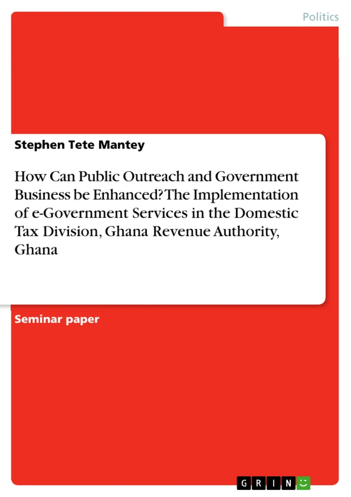 Title: How Can Public Outreach and Government Business be Enhanced? The Implementation of e-Government Services in the Domestic Tax Division, Ghana Revenue Authority, Ghana