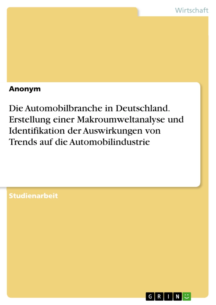 Titel: Die Automobilbranche in Deutschland. Erstellung einer Makroumweltanalyse und Identifikation der Auswirkungen von Trends auf die Automobilindustrie