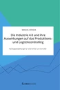 Titel: Die Industrie 4.0 und ihre Auswirkungen auf das Produktions- und Logistikcontrolling. Handlungsempfehlungen für Unternehmen und Controller