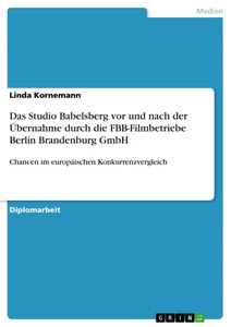 Title: Das Studio Babelsberg vor und nach der Übernahme durch die FBB-Filmbetriebe Berlin Brandenburg GmbH