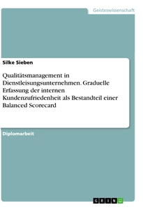 Titre: Qualitätsmanagement in Dienstleisungsunternehmen. Graduelle Erfassung der internen Kundenzufriedenheit als Bestandteil einer Balanced Scorecard