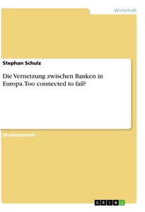 Titel: Die Vernetzung zwischen Banken in Europa. Too connected to fail?
