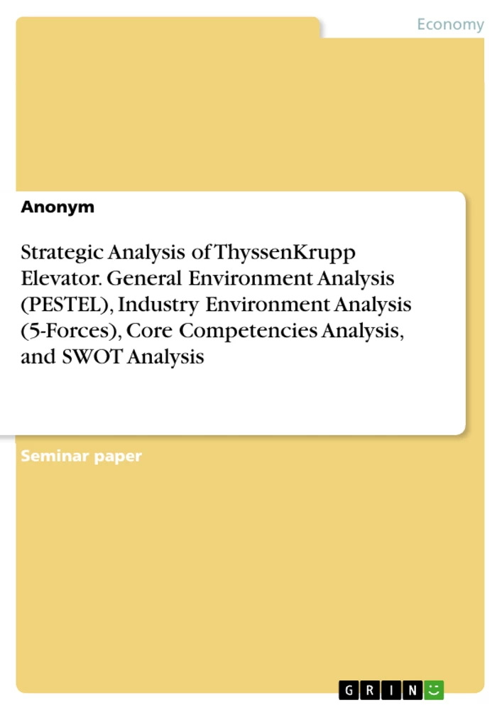 Titel: Strategic Analysis of ThyssenKrupp Elevator. General Environment Analysis (PESTEL), Industry Environment Analysis (5-Forces), Core Competencies Analysis, and SWOT Analysis