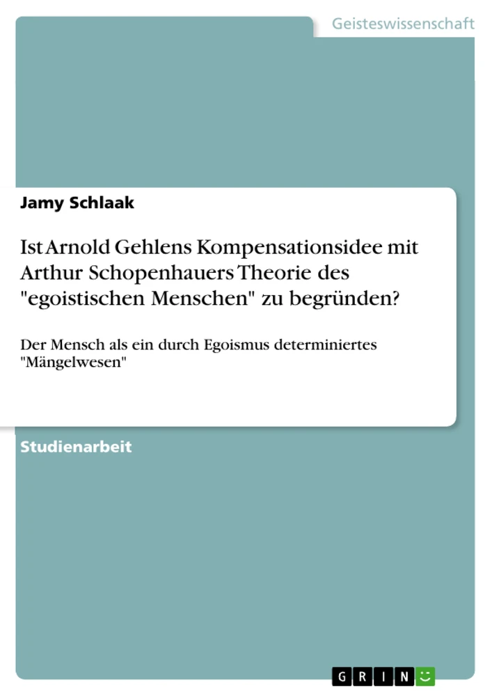 Titel: Ist Arnold Gehlens Kompensationsidee mit Arthur Schopenhauers Theorie des "egoistischen Menschen" zu  begründen?
