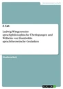 Titel: Ludwig Wittgensteins sprachphilosophische Überlegungen und Wilhelm von Humboldts sprachtheoretische Gedanken