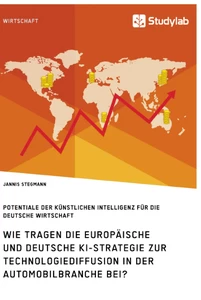 Title: Wie tragen die europäische und deutsche KI-Strategie zur Technologiediffusion in der Automobilbranche bei? Potentiale der Künstlichen Intelligenz für die deutsche Wirtschaft