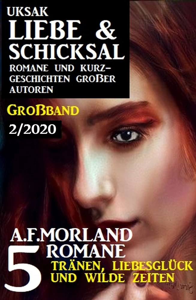 Titel: Uksak Liebe & Schicksal Großband 2/2020 - Tränen, Liebesglück und wilde Zeiten: 5 Romane