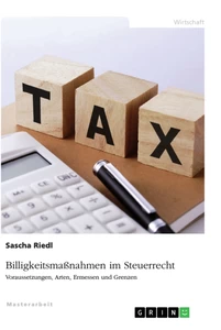 Titel: Billigkeitsmaßnahmen im Steuerrecht. Voraussetzungen, Arten, Ermessen und Grenzen