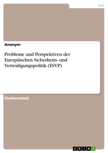 Titel: Probleme und Perspektiven der Europäischen Sicherheits- und Verteidigungspolitik (ESVP)