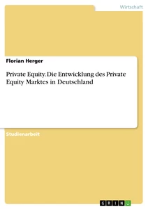 Title: Private Equity. Die Entwicklung des Private Equity Marktes in Deutschland