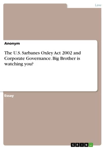 Titel: The U.S. Sarbanes Oxley Act 2002 and Corporate Governance. Big Brother is watching you?