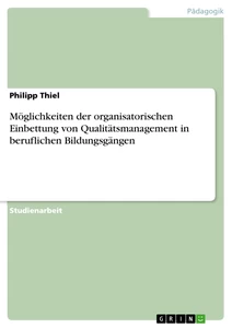 Titel: Möglichkeiten der organisatorischen Einbettung von Qualitätsmanagement in beruflichen Bildungsgängen