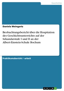 Title: Beobachtungsbericht über die Hospitation des Geschichtsunterrichts auf der Sekundarstufe I und II an der Albert-Einstein-Schule Bochum