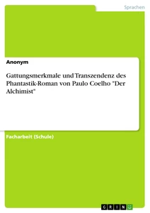 Titel: Gattungsmerkmale und Transzendenz  des Phantastik-Roman von Paulo Coelho "Der Alchimist"
