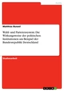 Titel: Wahl- und Parteiensystem: Die Wirkungsweise der politischen Institutionen am Beispiel der Bundesrepublik Deutschland