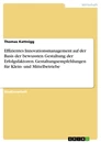 Titel: Effizientes Innovationsmanagement auf der Basis der bewussten Gestaltung der Erfolgsfaktoren. Gestaltungsempfehlungen für Klein- und Mittelbetriebe