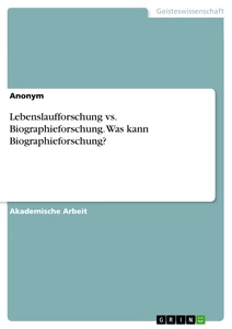 Titel: Lebenslaufforschung vs. Biographieforschung. Was kann Biographieforschung?