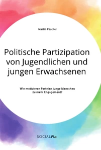 Title: Politische Partizipation von Jugendlichen und jungen Erwachsenen. Wie motivieren Parteien junge Menschen zu mehr Engagement?