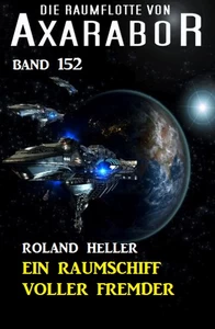 Titel: Ein Raumschiff voller Fremder: Die Raumflotte von Axarabor - Band 152