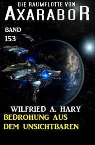 Title: Bedrohung aus dem Unsichtbaren: Die Raumflotte von Axarabor - Band 153