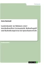 Titel: Landeskunde im Rahmen einer interkulturellen Germanistik. Kulturbegriff und Kulturkompetenz im Sprachunterricht