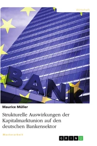 Title: Strukturelle Auswirkungen der Kapitalmarktunion auf den deutschen Bankensektor