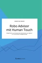 Título: Robo Advisor mit Human Touch. Möglichkeiten und Grenzen der Kombination aus digitaler und menschlicher Anlageberatung