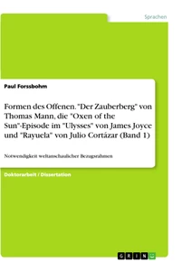 Título: Formen des Offenen. "Der Zauberberg" von Thomas Mann, die "Oxen of the Sun"-Episode im "Ulysses" von James Joyce und "Rayuela" von Julio Cortázar (Band 1)