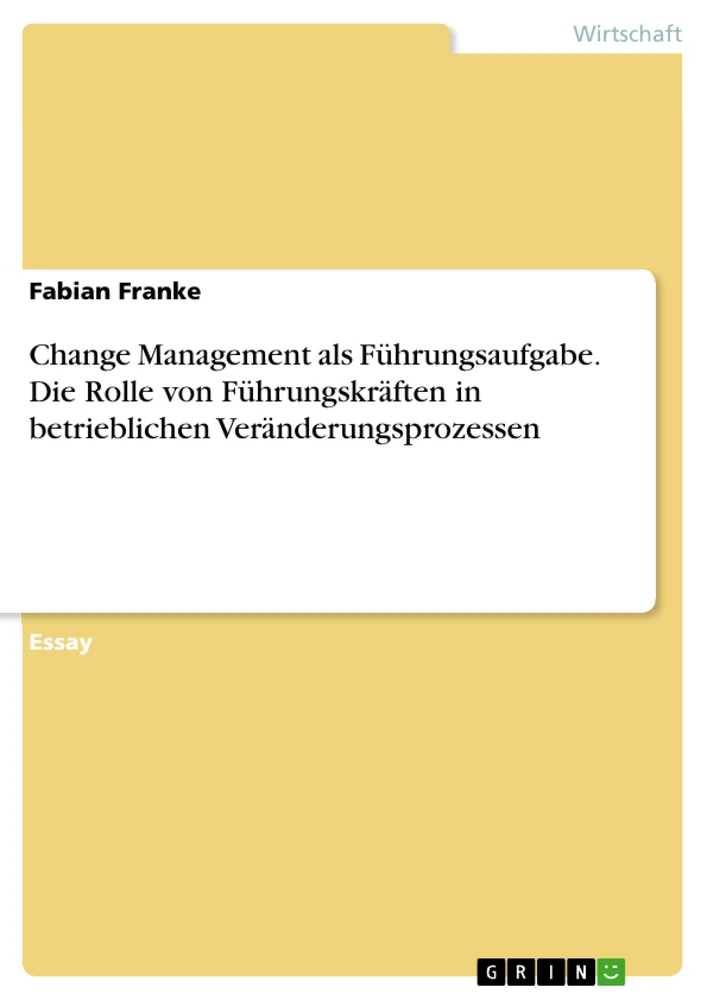 Titel: Change Management als Führungsaufgabe. Die Rolle von Führungskräften in betrieblichen Veränderungsprozessen