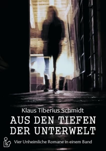 Titel: Aus den Tiefen der Unterwelt - Vier Romane von Klaus Tiberius Schmidt