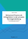 Título: Behavioral Finance als Erfolgsfaktor in der privaten Vermögensbildung. Wie Privatanleger fatale Entscheidungen bei der Kapitalanlage vermeiden