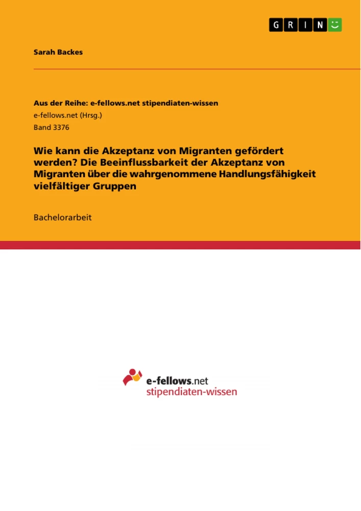 Titel: Wie kann die Akzeptanz von Migranten gefördert werden? Die Beeinflussbarkeit der Akzeptanz von Migranten über die wahrgenommene Handlungsfähigkeit vielfältiger Gruppen