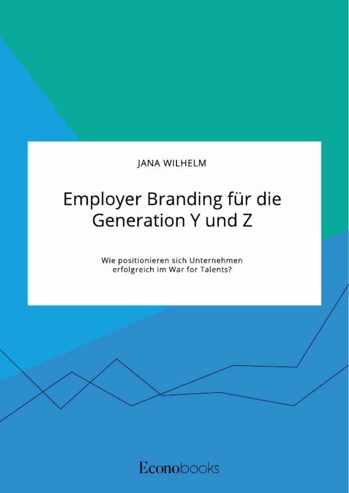 Titel: Employer Branding für die Generation Y und Z. Wie positionieren sich Unternehmen erfolgreich im War for Talents?