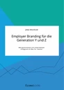 Titel: Employer Branding für die Generation Y und Z. Wie positionieren sich Unternehmen erfolgreich im War for Talents?