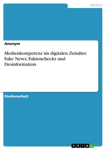 Title: Medienkompetenz im digitalen Zeitalter. Fake News, Faktenchecks und Desinformation