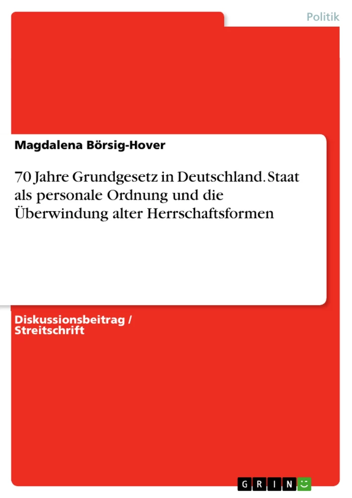 Titre: 70 Jahre Grundgesetz in Deutschland. Staat als personale Ordnung und die Überwindung alter Herrschaftsformen