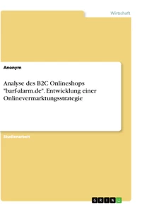 Titre: Analyse des B2C Onlineshops "barf-alarm.de". Entwicklung einer Onlinevermarktungsstrategie