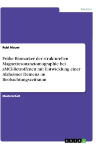 Titre: Frühe Biomarker der strukturellen Magnetresonanztomographie bei aMCI-Betroffenen mit Entwicklung einer Alzheimer Demenz im Beobachtungszeitraum