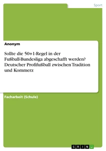 Titel: Sollte die 50+1-Regel in der Fußball-Bundesliga abgeschafft werden? Deutscher Profifußball zwischen Tradition und Kommerz