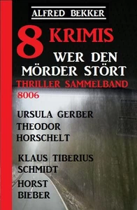 Titel: 8 Krimis - Wer den Mörder stört: Thriller Sammelband 8006